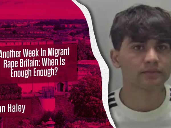 Another Week In Migrant Rape Britain: When Is Enough Enough?