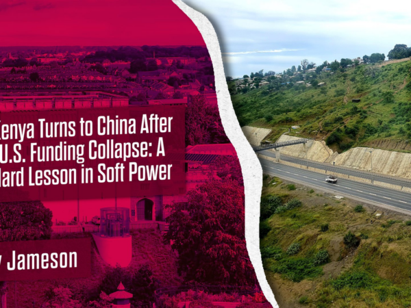 Kenya Turns to China After U.S. Funding Collapse: A Hard Lesson in Soft Power